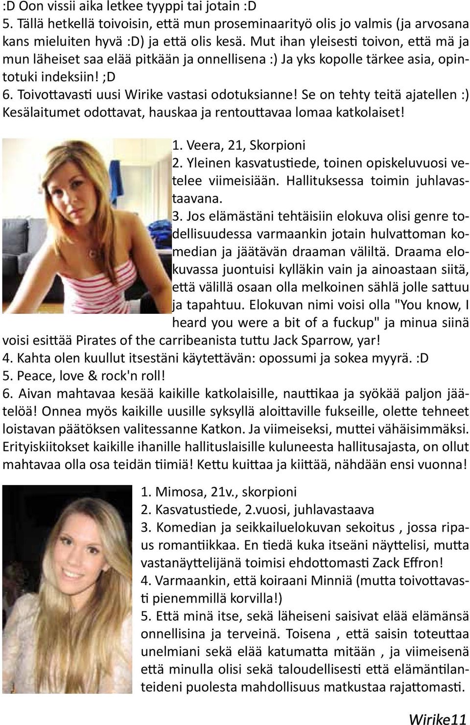 Se on tehty teitä ajatellen :) Kesälaitumet odottavat, hauskaa ja rentouttavaa lomaa katkolaiset! 1. Veera, 21, Skorpioni 2. Yleinen kasvatustiede, toinen opiskeluvuosi vetelee viimeisiään.