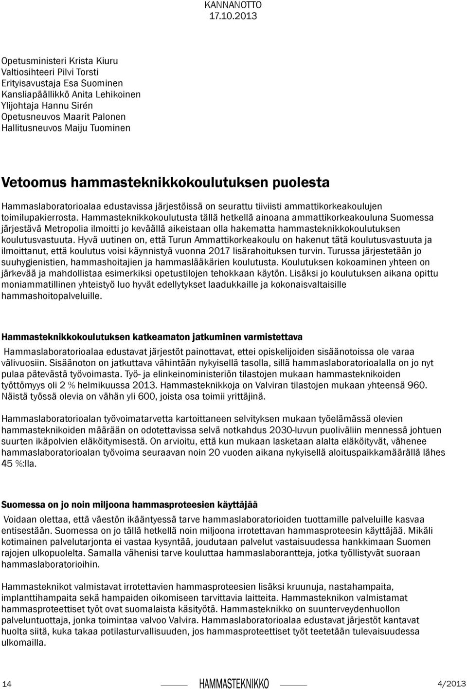 Tuominen Vetoomus hammasteknikkokoulutuksen puolesta Hammaslaboratorioalaa edustavissa järjestöissä on seurattu tiiviisti ammattikorkeakoulujen toimilupakierrosta.