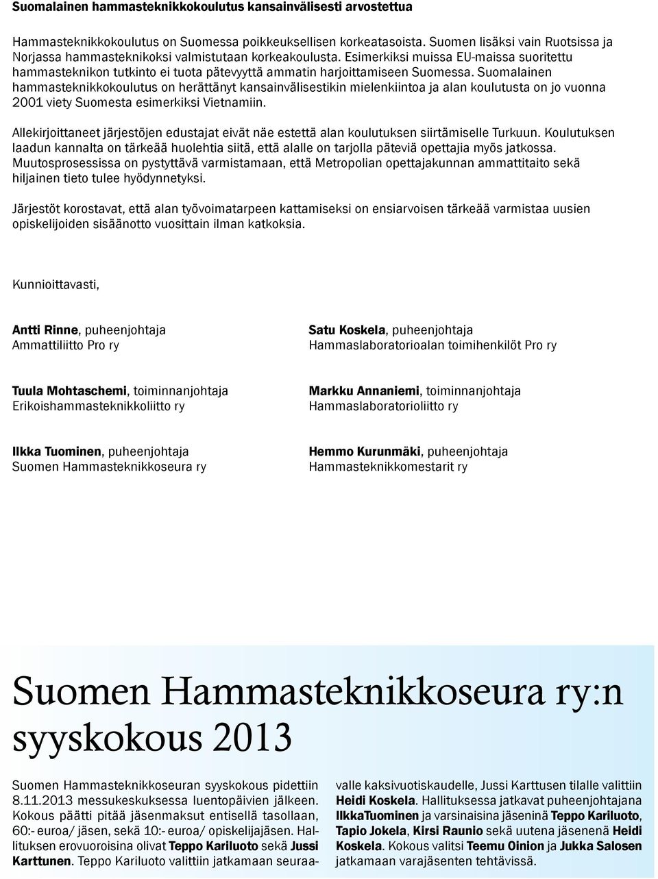 Esimerkiksi muissa EU-maissa suoritettu hammasteknikon tutkinto ei tuota pätevyyttä ammatin harjoittamiseen Suomessa.