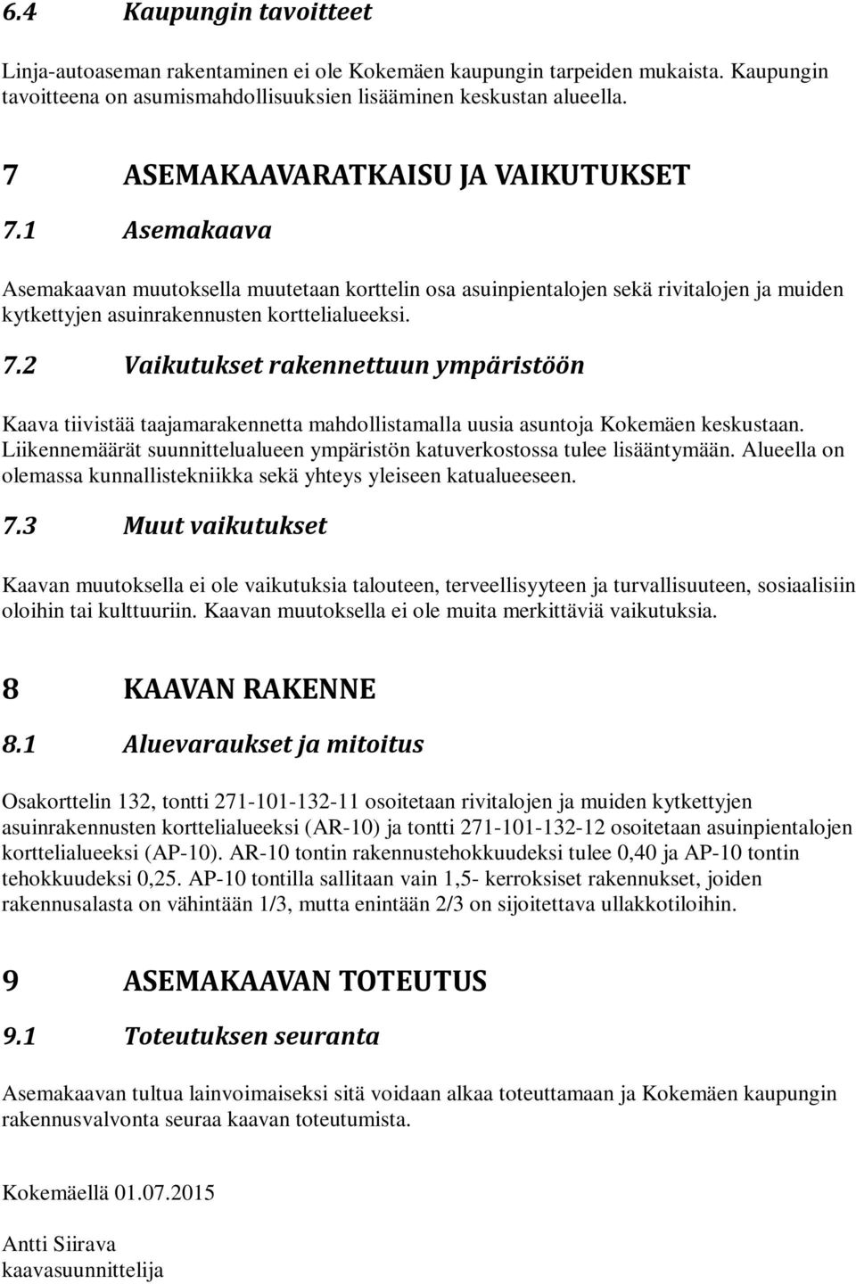 Liikennemäärät suunnittelualueen ympäristön katuverkostossa tulee lisääntymään. Alueella on olemassa kunnallistekniikka sekä yhteys yleiseen katualueeseen. 7.