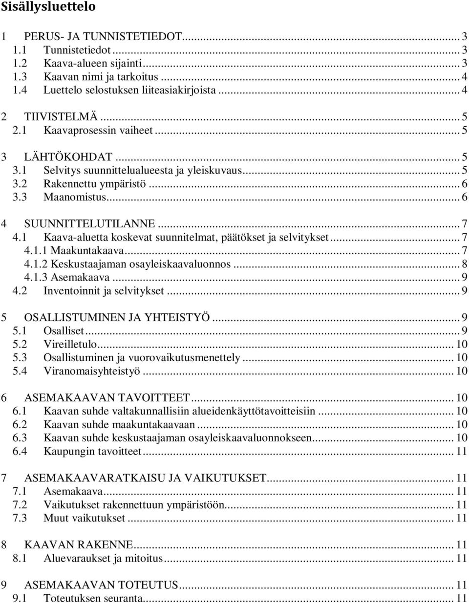 1 Kaava-aluetta koskevat suunnitelmat, päätökset ja selvitykset... 7 4.1.1 Maakuntakaava... 7 4.1.2 Keskustaajaman osayleiskaavaluonnos... 8 4.1.3 Asemakaava... 9 4.2 Inventoinnit ja selvitykset.