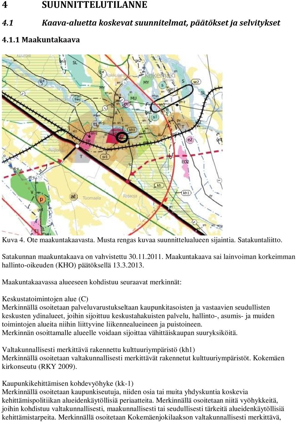 Maakuntakaavassa alueeseen kohdistuu seuraavat merkinnät: Keskustatoimintojen alue (C) Merkinnällä osoitetaan palveluvarustukseltaan kaupunkitasoisten ja vastaavien seudullisten keskusten ydinalueet,