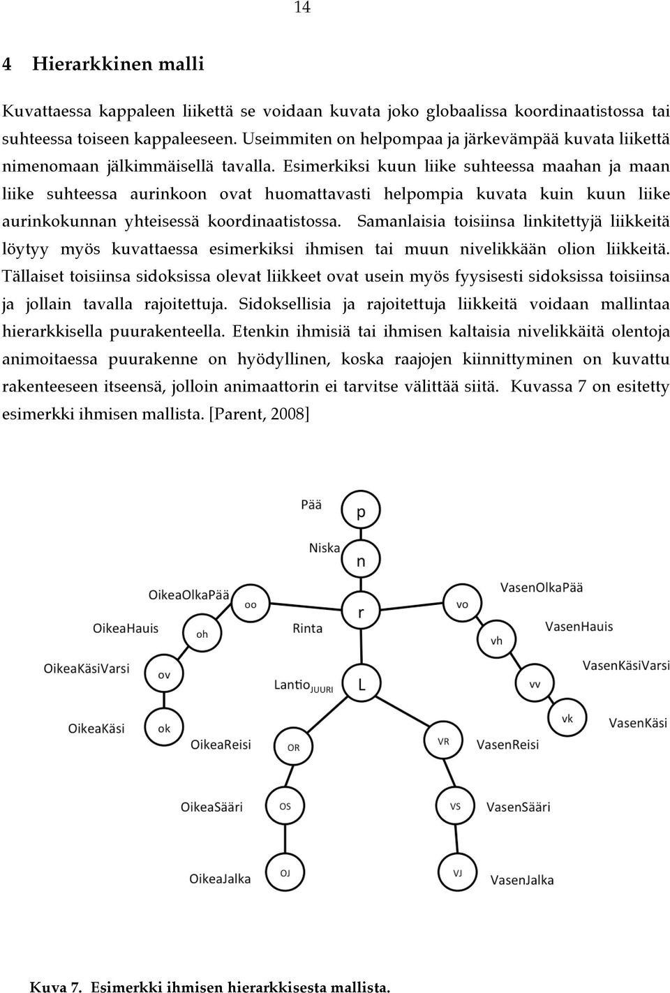 Esimerkiksi kuun liike suhteessa maahan ja maan liike suhteessa aurinkoon ovat huomattavasti helpompia kuvata kuin kuun liike aurinkokunnan yhteisessä koordinaatistossa.