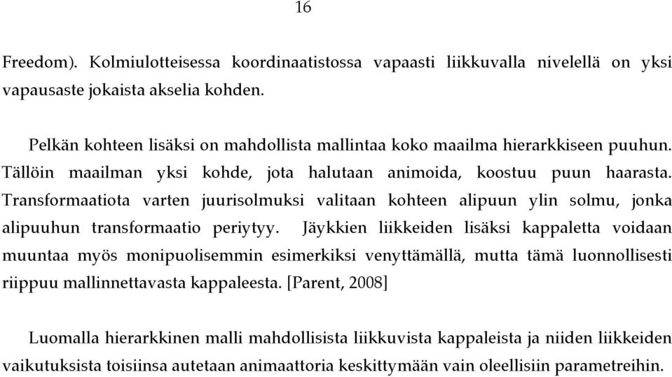 Transformaatiota varten juurisolmuksi valitaan kohteen alipuun ylin solmu, jonka alipuuhun transformaatio periytyy.