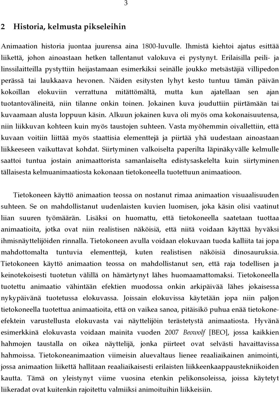 Näiden esitysten lyhyt kesto tuntuu tämän päivän kokoillan elokuviin verrattuna mitättömältä, mutta kun ajatellaan sen ajan tuotantovälineitä, niin tilanne onkin toinen.