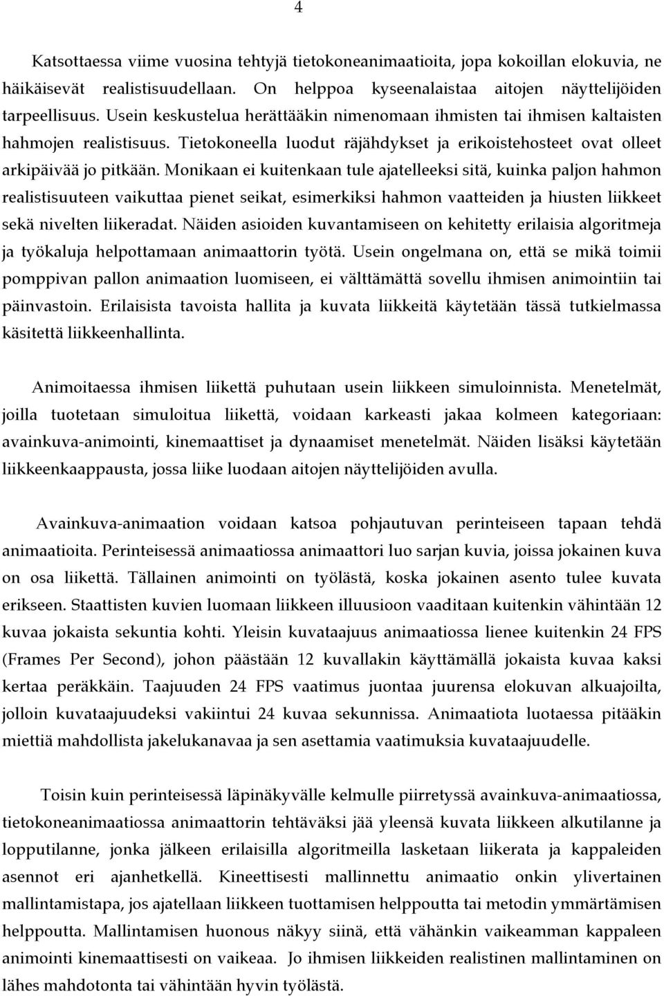 Monikaan ei kuitenkaan tule ajatelleeksi sitä, kuinka paljon hahmon realistisuuteen vaikuttaa pienet seikat, esimerkiksi hahmon vaatteiden ja hiusten liikkeet sekä nivelten liikeradat.