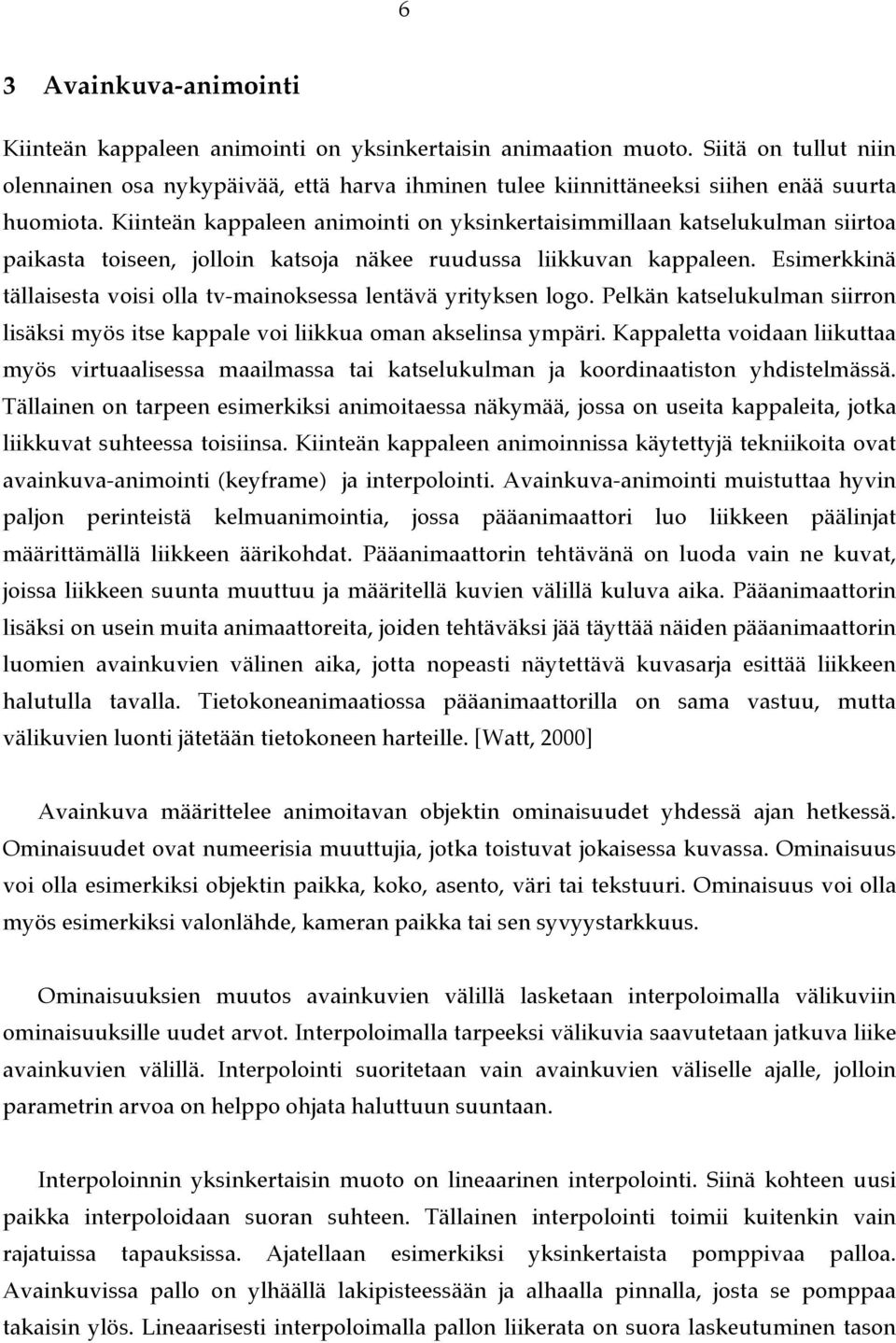 Kiinteän kappaleen animointi on yksinkertaisimmillaan katselukulman siirtoa paikasta toiseen, jolloin katsoja näkee ruudussa liikkuvan kappaleen.