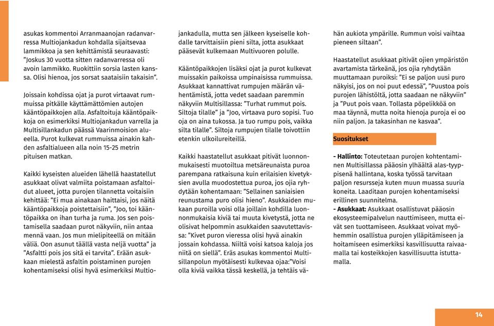 Asfaltoituja kääntöpaikkoja on esimerkiksi Multiojankadun varrella ja Multisillankadun päässä Vaarinmoision alueella.