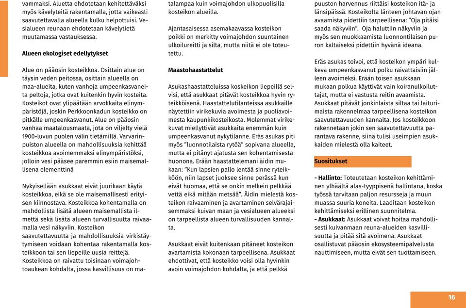 Osittain alue on täysin veden peitossa, osittain alueella on maa-alueita, kuten vanhoja umpeenkasvaneita peltoja, jotka ovat kuitenkin hyvin kosteita.