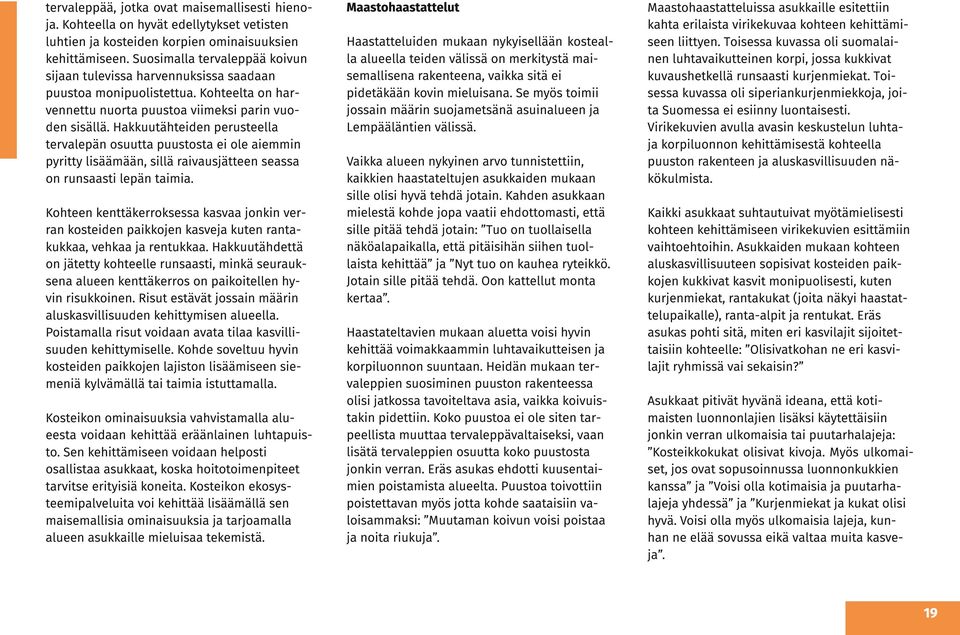 Hakkuutähteiden perusteella tervalepän osuutta puustosta ei ole aiemmin pyritty lisäämään, sillä raivausjätteen seassa on runsaasti lepän taimia.