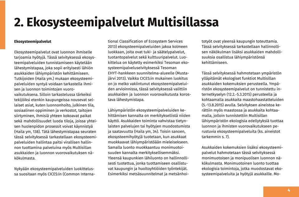 ) mukaan ekosysteemipalveluiden syntyä voidaan tarkastella ihmisen ja luonnon toimintojen vuorovaikutuksena.