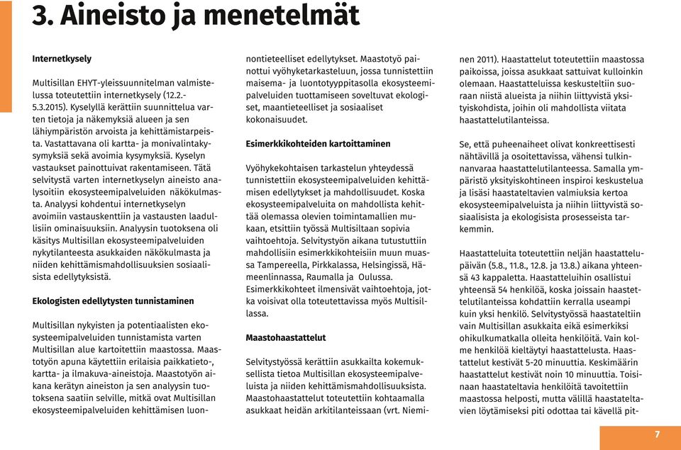 Kyselyn vastaukset painottuivat rakentamiseen. Tätä selvitystä varten internetkyselyn aineisto analysoitiin ekosysteemipalveluiden näkökulmasta.