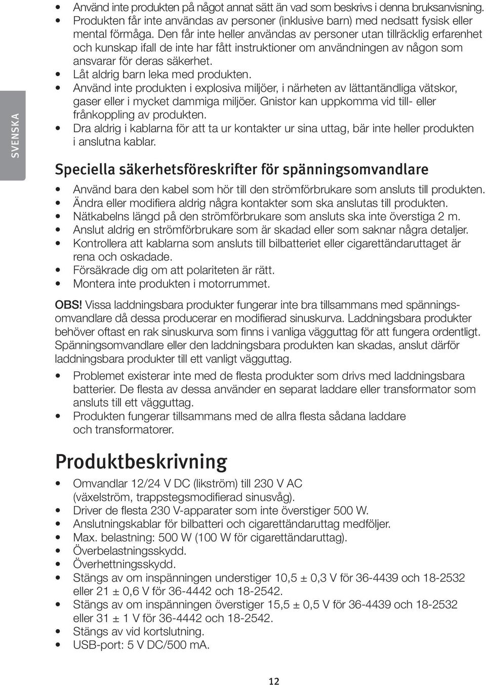 Låt aldrig barn leka med produkten. Använd inte produkten i explosiva miljöer, i närheten av lättantändliga vätskor, gaser eller i mycket dammiga miljöer.