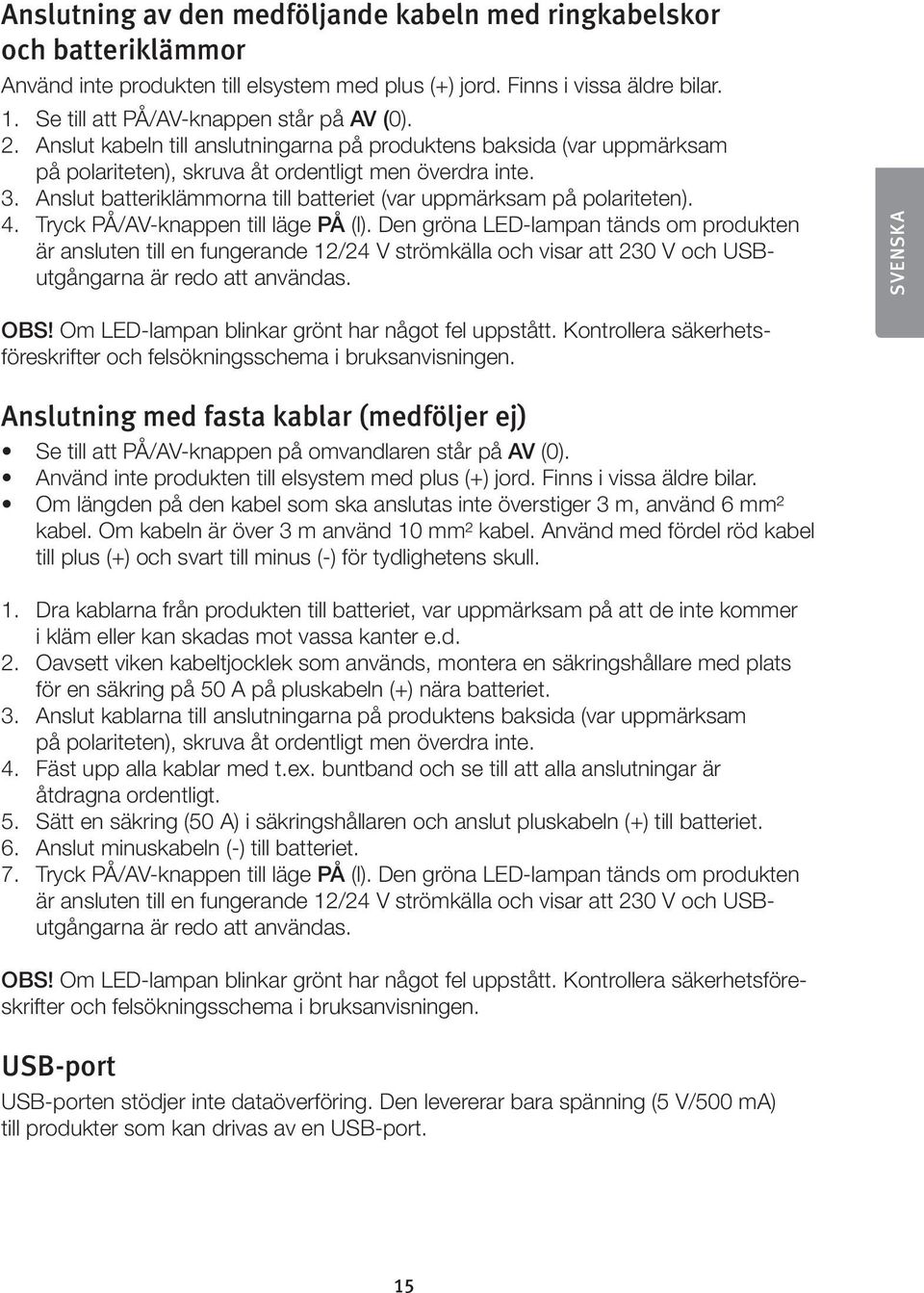 Anslut batteriklämmorna till batteriet (var uppmärksam på polariteten). 4. Tryck PÅ/AV-knappen till läge PÅ (l).