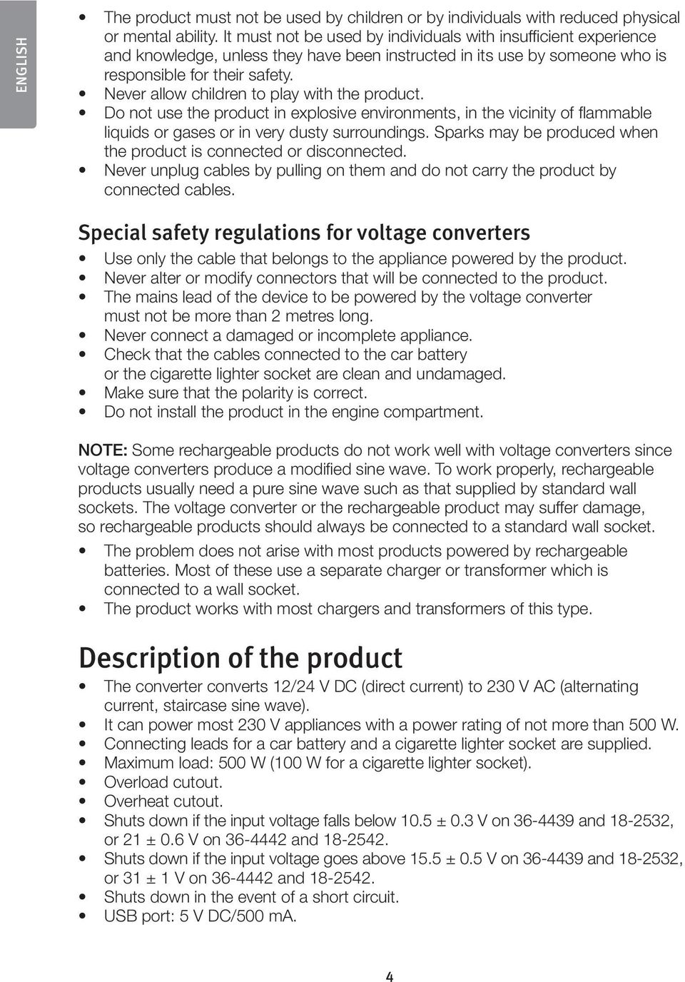 Never allow children to play with the product. Do not use the product in explosive environments, in the vicinity of flammable liquids or gases or in very dusty surroundings.