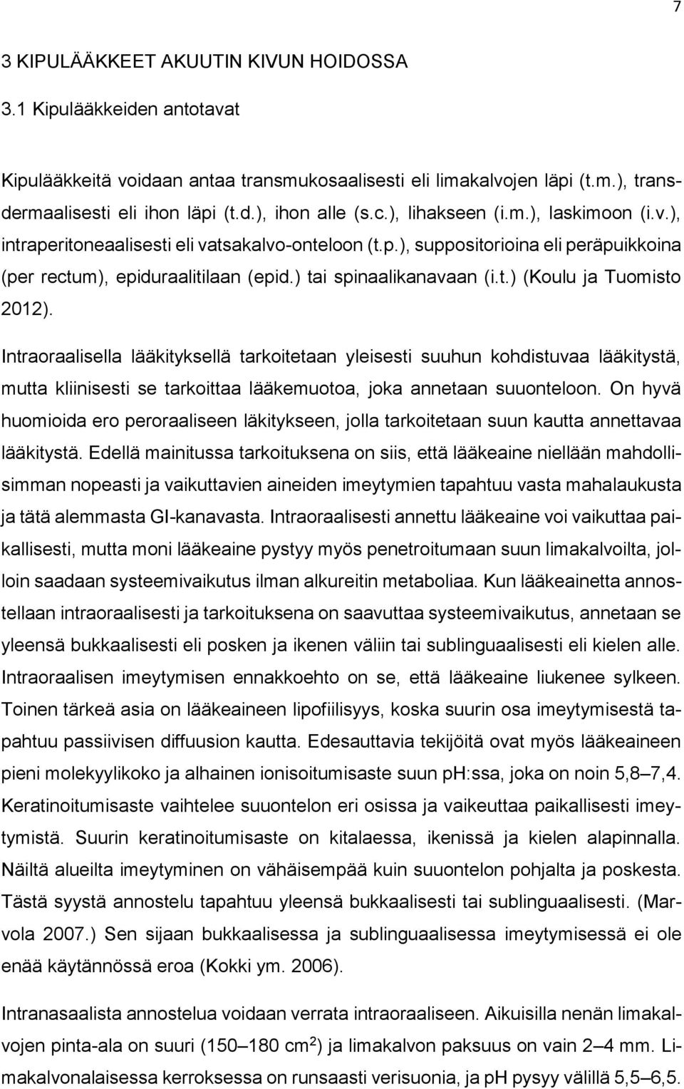 Intraoraalisella lääkityksellä tarkoitetaan yleisesti suuhun kohdistuvaa lääkitystä, mutta kliinisesti se tarkoittaa lääkemuotoa, joka annetaan suuonteloon.