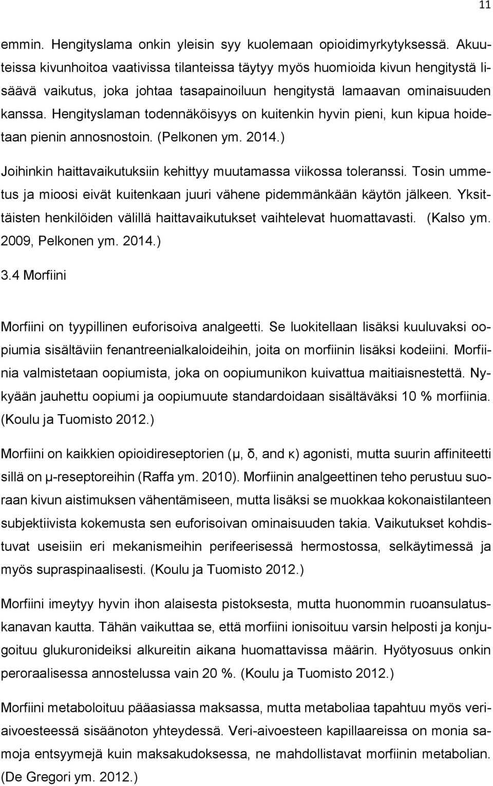 Hengityslaman todennäköisyys on kuitenkin hyvin pieni, kun kipua hoidetaan pienin annosnostoin. (Pelkonen ym. 2014.) Joihinkin haittavaikutuksiin kehittyy muutamassa viikossa toleranssi.