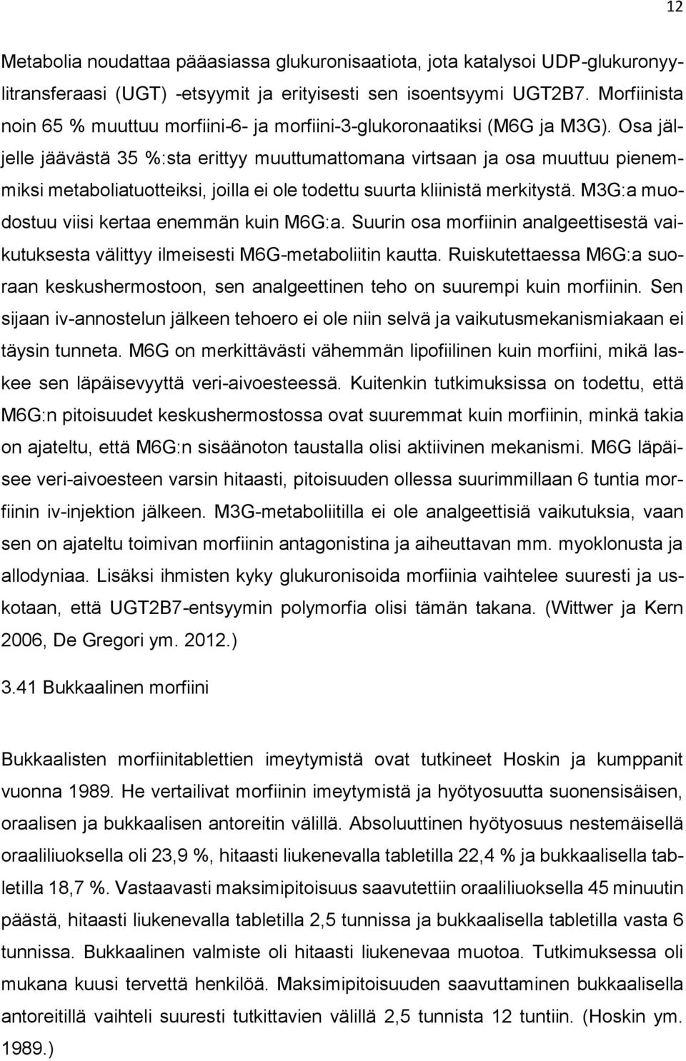 Osa jäljelle jäävästä 35 %:sta erittyy muuttumattomana virtsaan ja osa muuttuu pienemmiksi metaboliatuotteiksi, joilla ei ole todettu suurta kliinistä merkitystä.