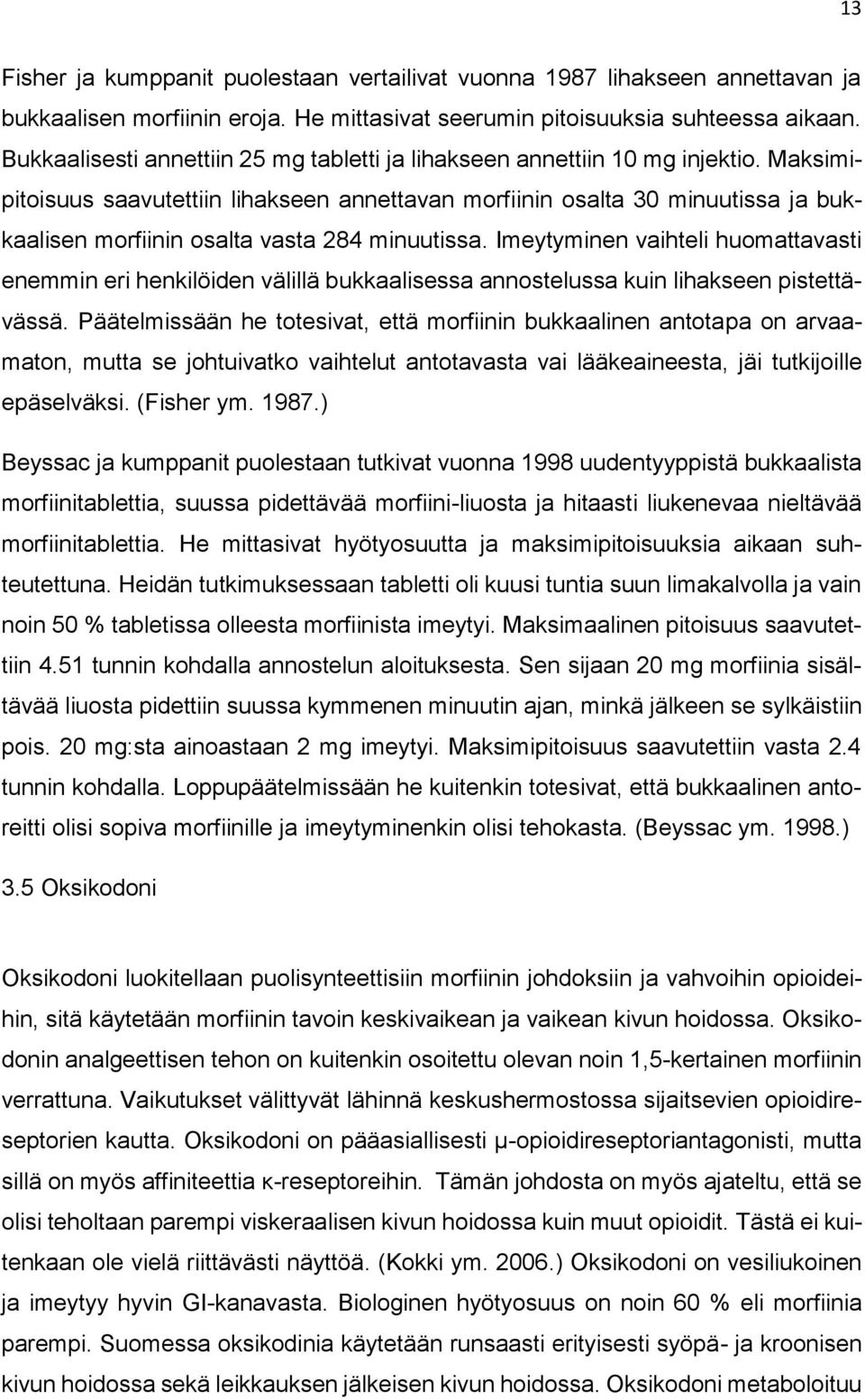 Maksimipitoisuus saavutettiin lihakseen annettavan morfiinin osalta 30 minuutissa ja bukkaalisen morfiinin osalta vasta 284 minuutissa.