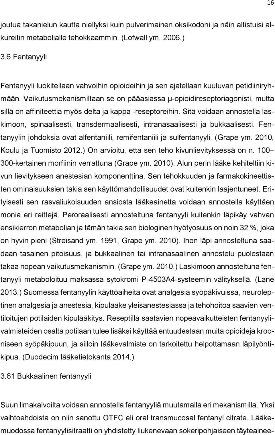 Vaikutusmekanismiltaan se on pääasiassa µ-opioidireseptoriagonisti, mutta sillä on affiniteettia myös delta ja kappa -reseptoreihin.