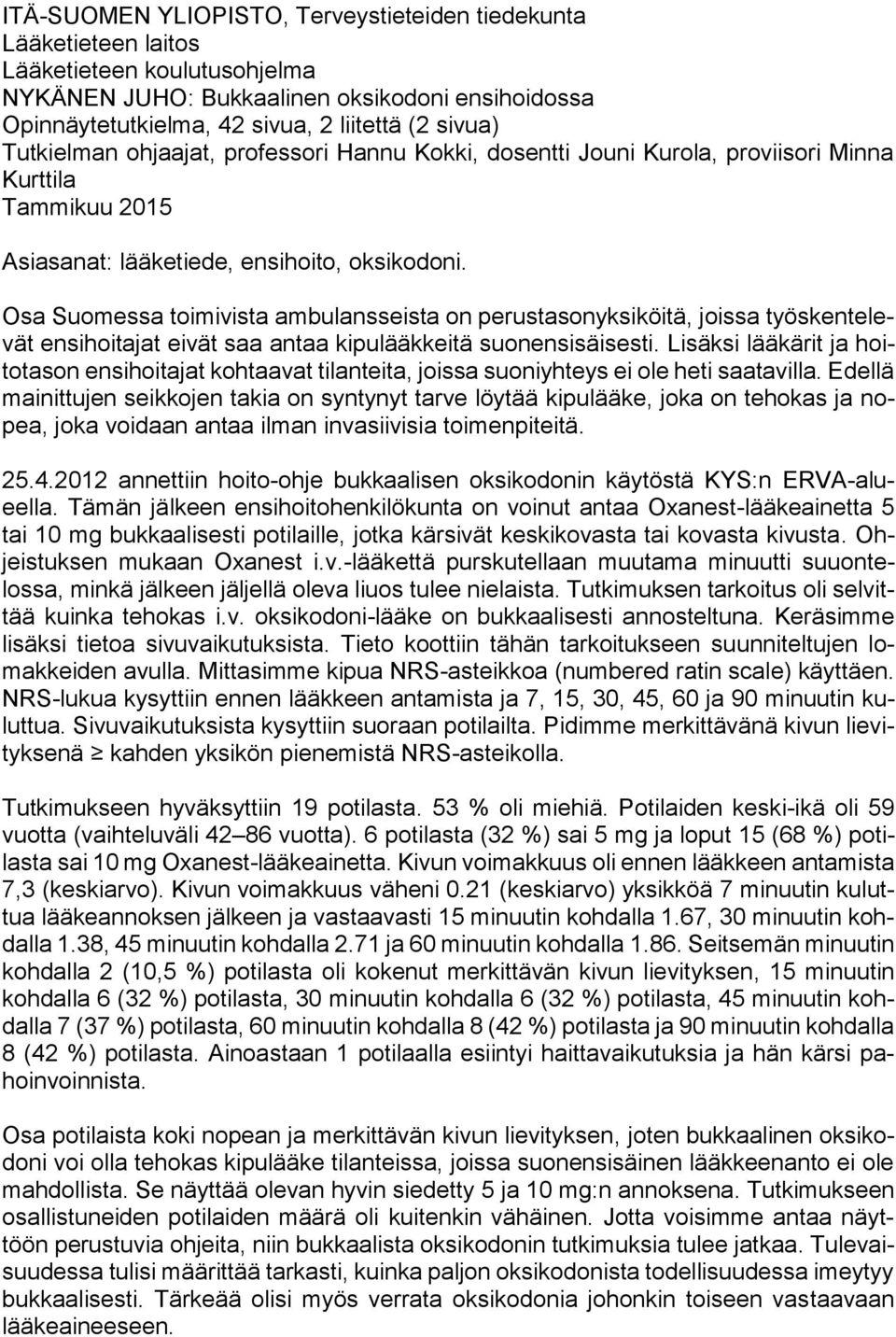 Osa Suomessa toimivista ambulansseista on perustasonyksiköitä, joissa työskentelevät ensihoitajat eivät saa antaa kipulääkkeitä suonensisäisesti.