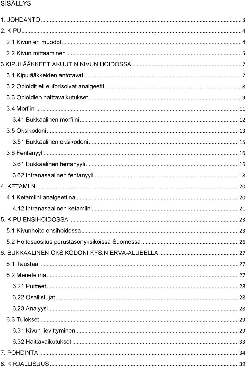 .. 16 3.62 Intranasaalinen fentanyyli... 18 4. KETAMIINI... 20 4.1 Ketamiini analgeettina... 20 4.12 Intranasaalinen ketamiini.... 21 5. KIPU ENSIHOIDOSSA... 23 5.