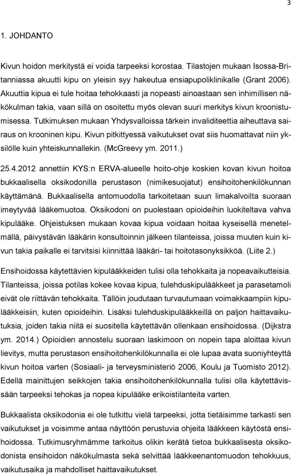 Tutkimuksen mukaan Yhdysvalloissa tärkein invaliditeettia aiheuttava sairaus on krooninen kipu. Kivun pitkittyessä vaikutukset ovat siis huomattavat niin yksilölle kuin yhteiskunnallekin.