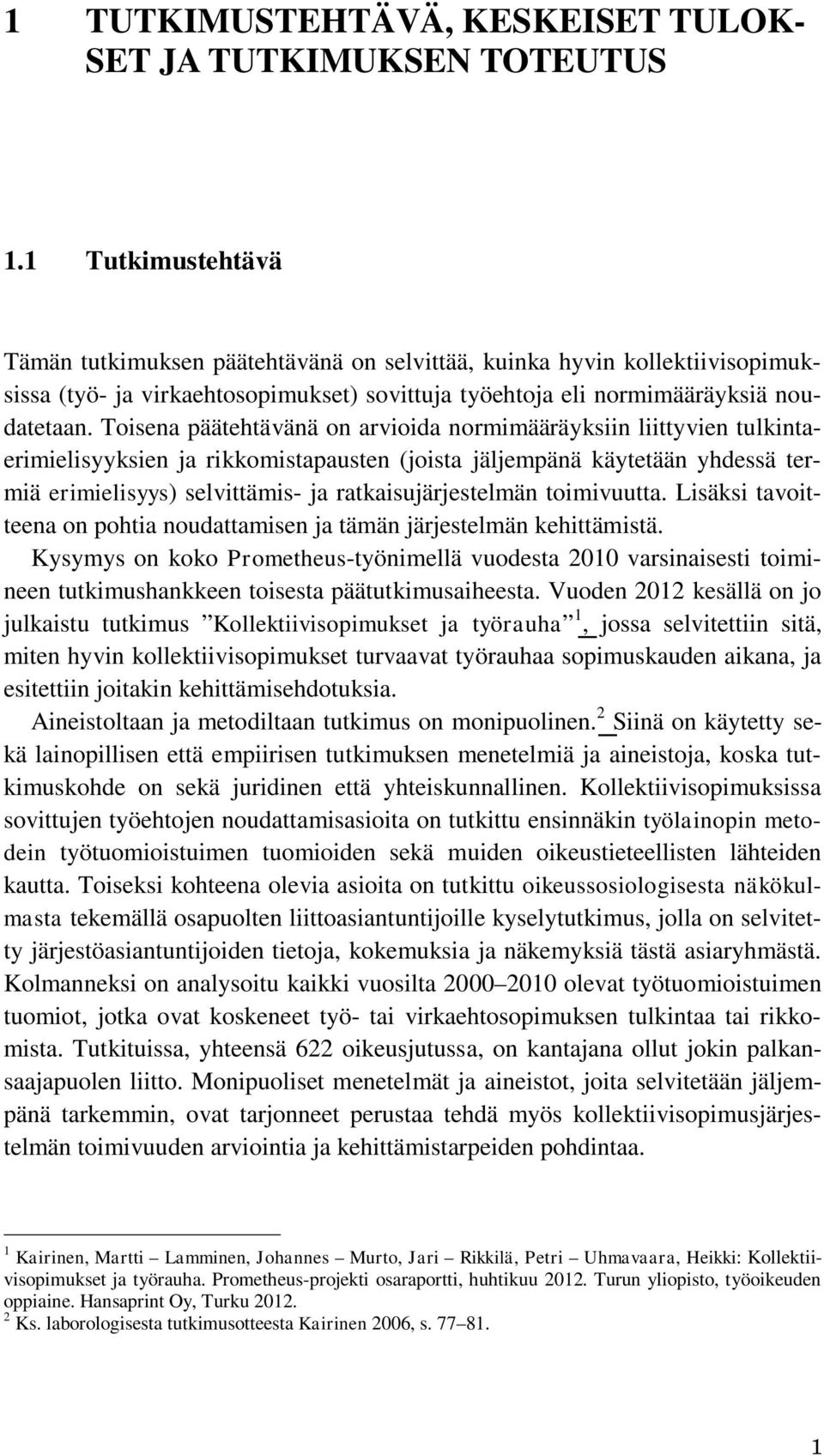 Toisena päätehtävänä on arvioida normimääräyksiin liittyvien tulkintaerimielisyyksien ja rikkomistapausten (joista jäljempänä käytetään yhdessä termiä erimielisyys) selvittämis- ja