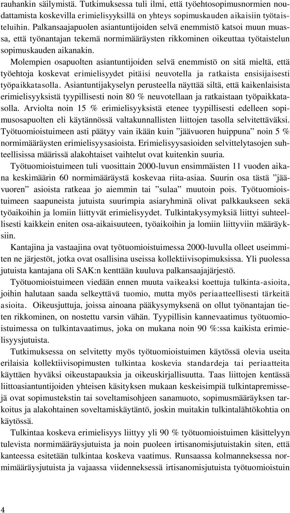 Molempien osapuolten asiantuntijoiden selvä enemmistö on sitä mieltä, että työehtoja koskevat erimielisyydet pitäisi neuvotella ja ratkaista ensisijaisesti työpaikkatasolla.