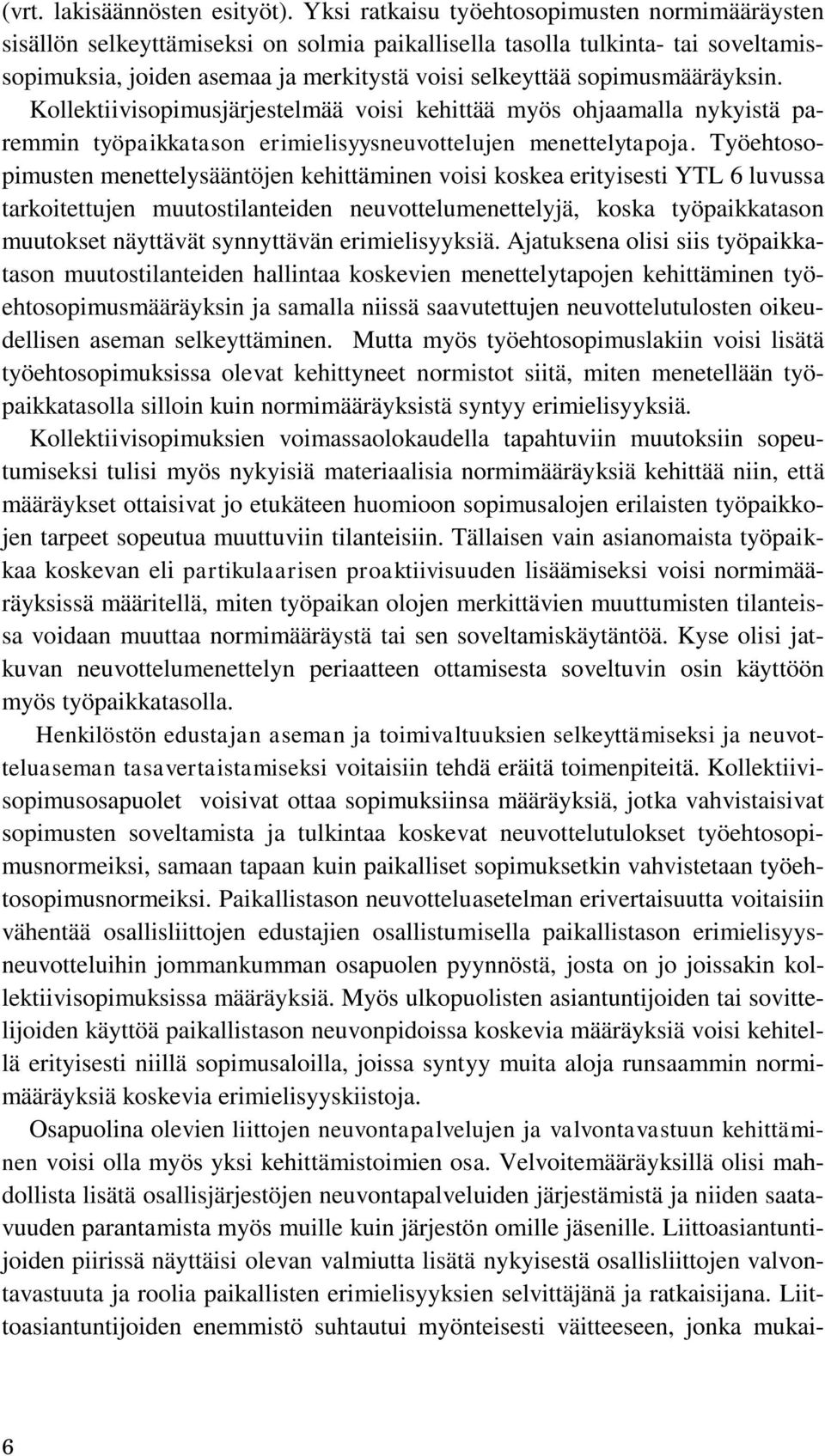 sopimusmääräyksin. Kollektiivisopimusjärjestelmää voisi kehittää myös ohjaamalla nykyistä paremmin työpaikkatason erimielisyysneuvottelujen menettelytapoja.