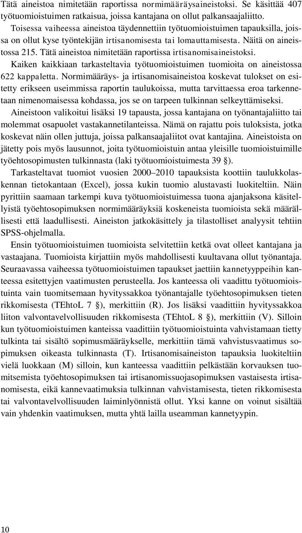 Tätä aineistoa nimitetään raportissa irtisanomisaineistoksi. Kaiken kaikkiaan tarkasteltavia työtuomioistuimen tuomioita on aineistossa 622 kappaletta.