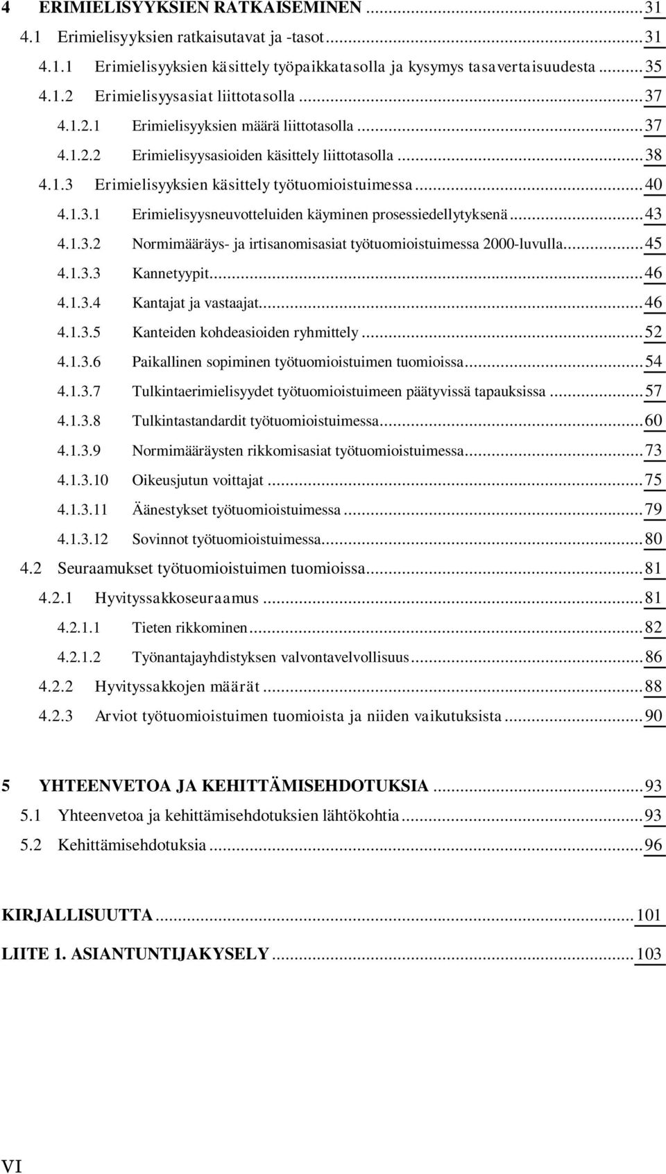 .. 43 4.1.3.2 Normimääräys- ja irtisanomisasiat työtuomioistuimessa 2000-luvulla... 45 4.1.3.3 Kannetyypit... 46 4.1.3.4 Kantajat ja vastaajat... 46 4.1.3.5 Kanteiden kohdeasioiden ryhmittely... 52 4.