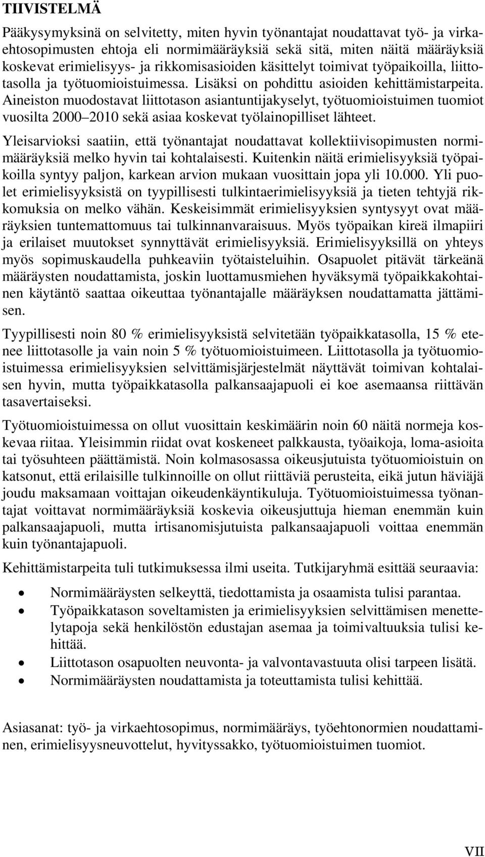 Aineiston muodostavat liittotason asiantuntijakyselyt, työtuomioistuimen tuomiot vuosilta 2000 2010 sekä asiaa koskevat työlainopilliset lähteet.