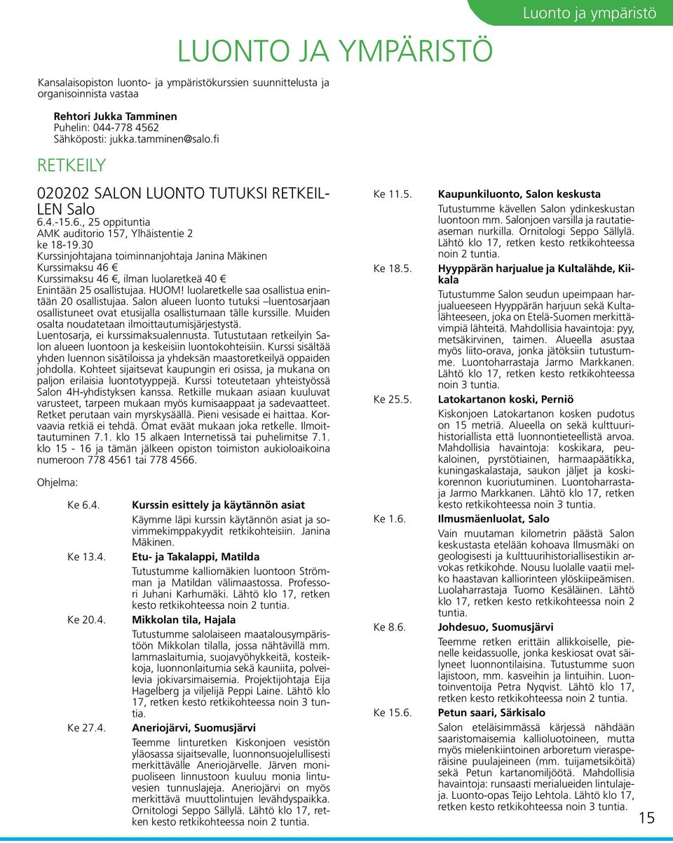 30 Kurssinjohtajana toiminnanjohtaja Janina Mäkinen Kurssimaksu 46 Kurssimaksu 46, ilman luolaretkeä 40 Enintään 25 osallistujaa. HUOM! luolaretkelle saa osallistua enintään 20 osallistujaa.