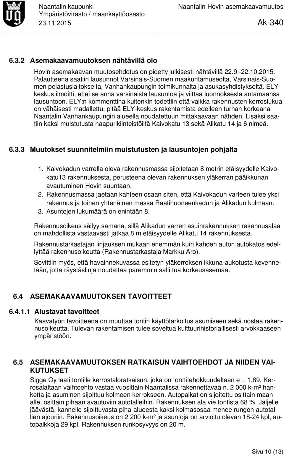 ELYkeskus ilmoitti, ettei se anna varsinaista lausuntoa ja viittaa luonnoksesta antamaansa lausuntoon.