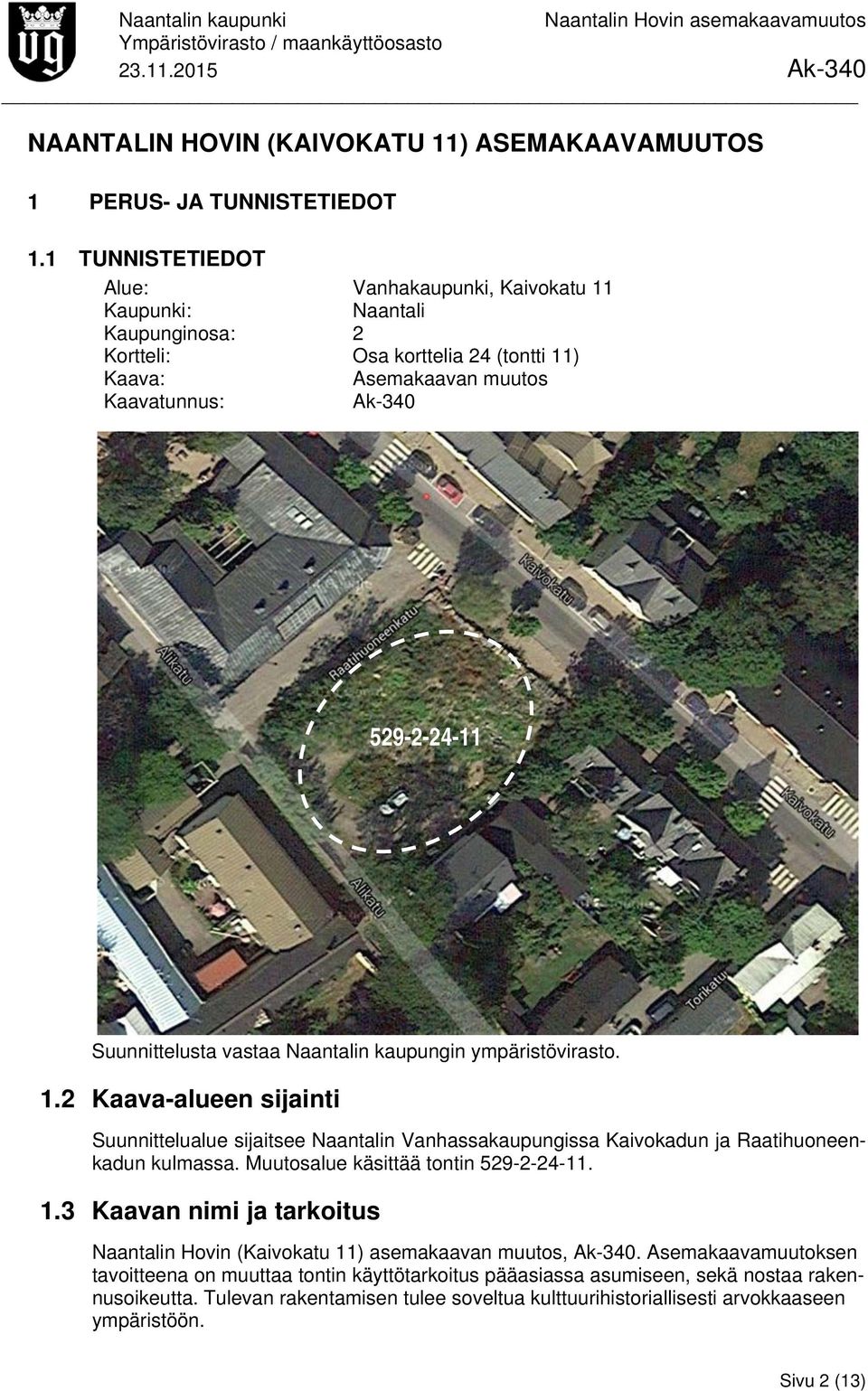 vastaa Naantalin kaupungin ympäristövirasto. 1.2 Kaava-alueen sijainti Suunnittelualue sijaitsee Naantalin Vanhassakaupungissa Kaivokadun ja Raatihuoneenkadun kulmassa.