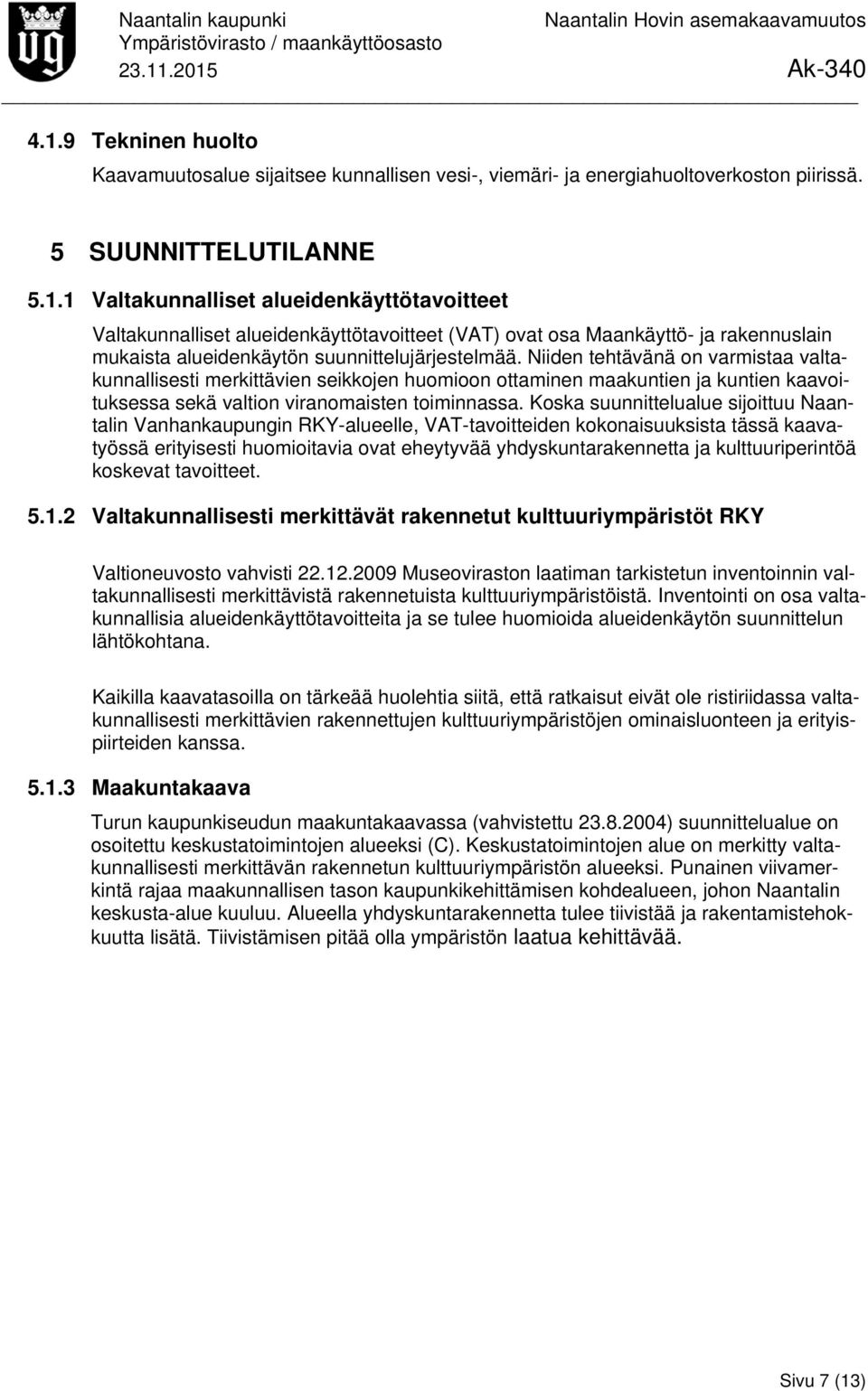 Koska suunnittelualue sijoittuu Naantalin Vanhankaupungin RKY-alueelle, VAT-tavoitteiden kokonaisuuksista tässä kaavatyössä erityisesti huomioitavia ovat eheytyvää yhdyskuntarakennetta ja