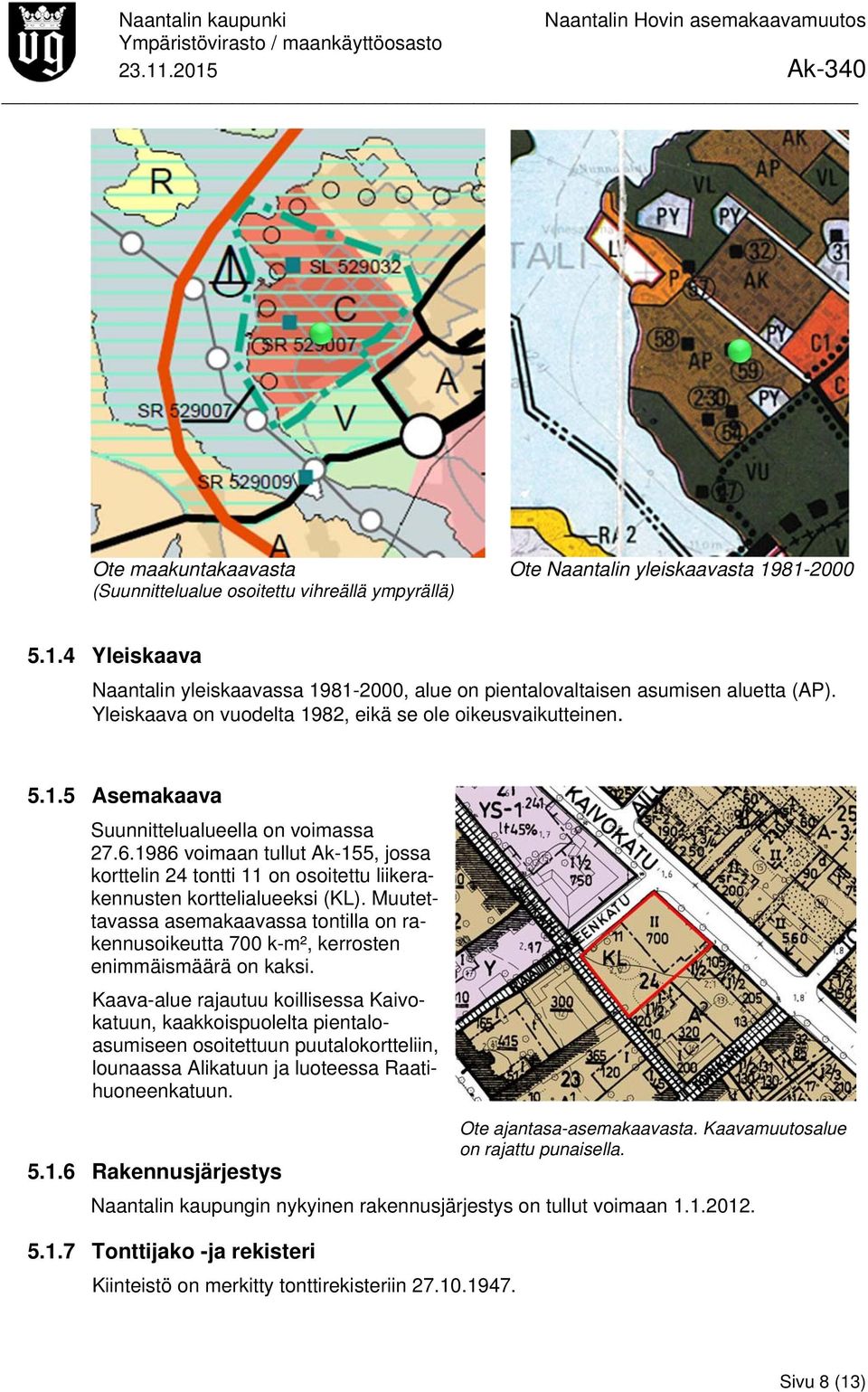 1986 voimaan tullut Ak-155, jossa korttelin 24 tontti 11 on osoitettu liikerakennusten korttelialueeksi (KL).