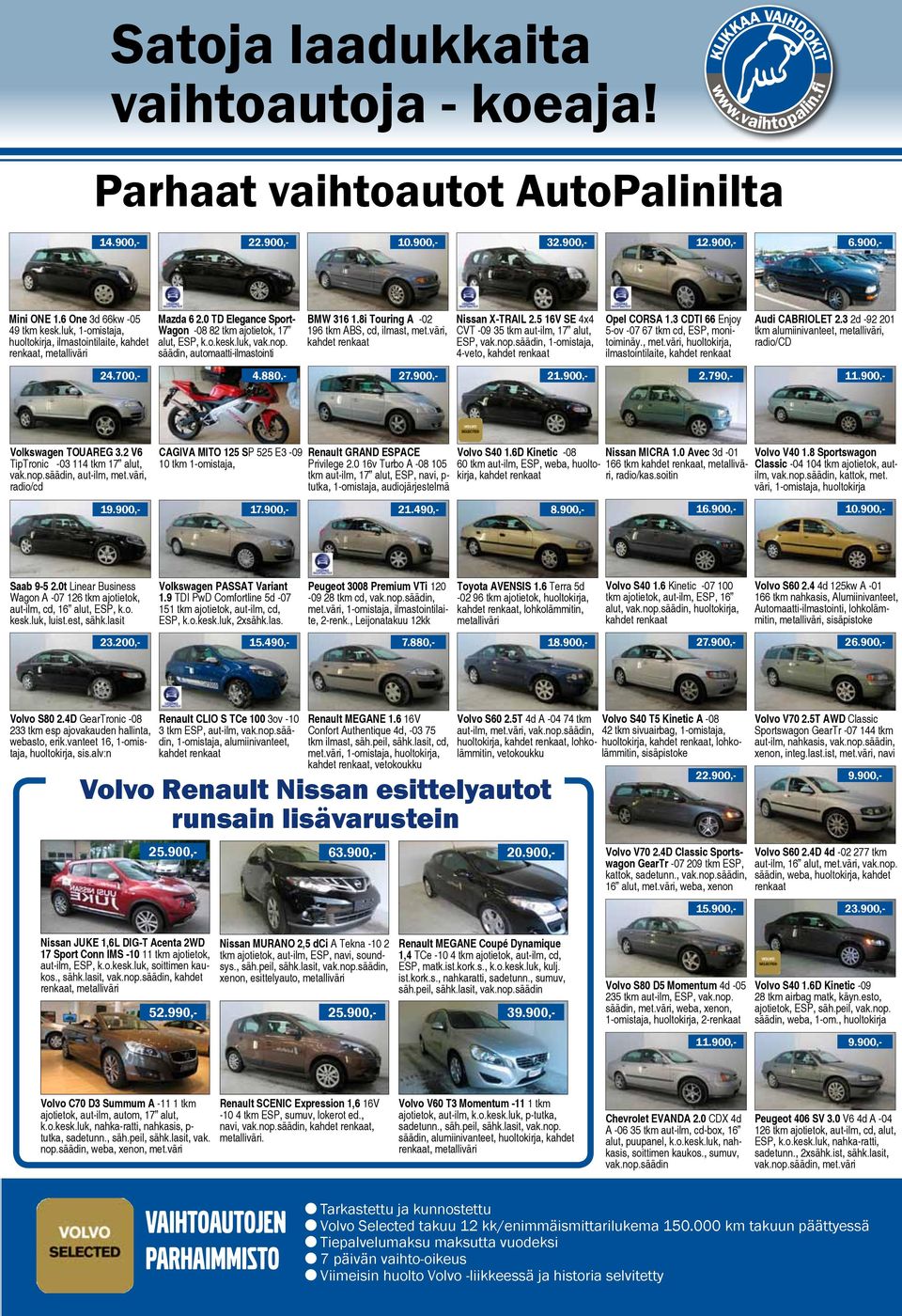 8i Touring A -02 196 tkm ABS, cd, ilmast, met.väri, Nissan X-TRAIL 2.5 16V SE 4x4 CVT -09 35 tkm aut-ilm, 17 alut, ESP, vak.nop.säädin, 1-omistaja, 4-veto, Opel CORSA 1.