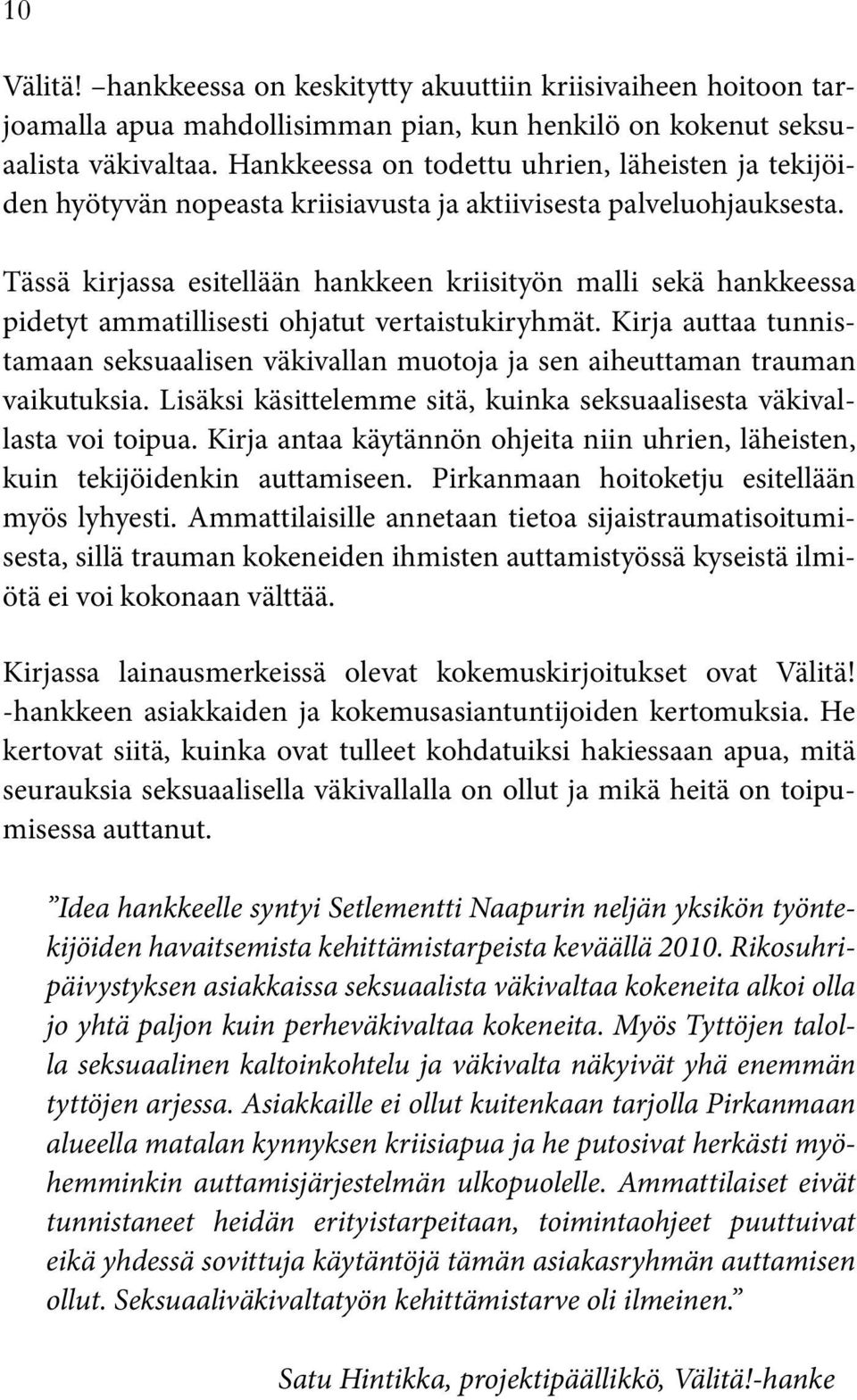 Tässä kirjassa esitellään hankkeen kriisityön malli sekä hankkeessa pidetyt ammatillisesti ohjatut vertaistukiryhmät.