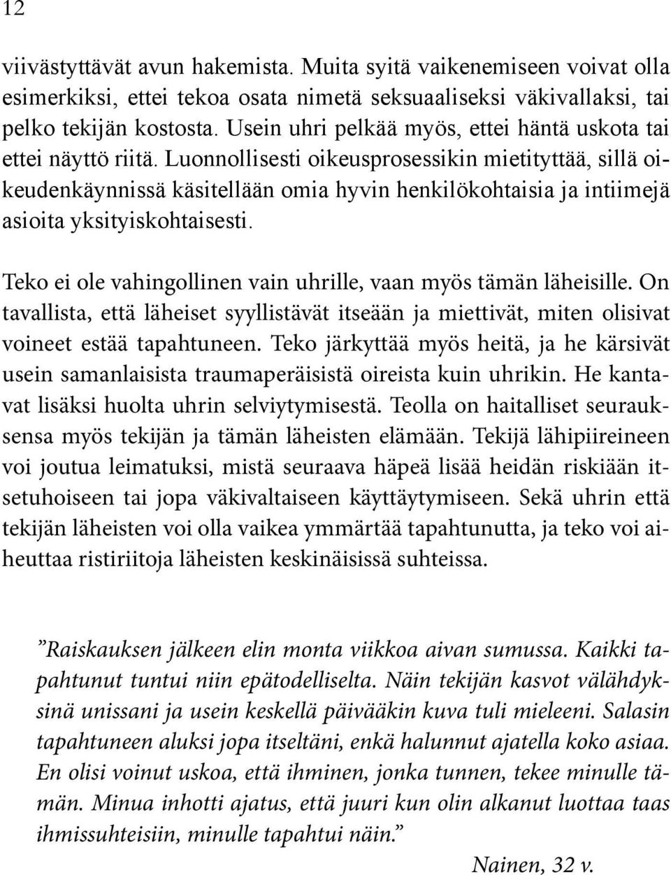 Luonnollisesti oikeusprosessikin mietityttää, sillä oikeudenkäynnissä käsitellään omia hyvin henkilökohtaisia ja intiimejä asioita yksityiskohtaisesti.