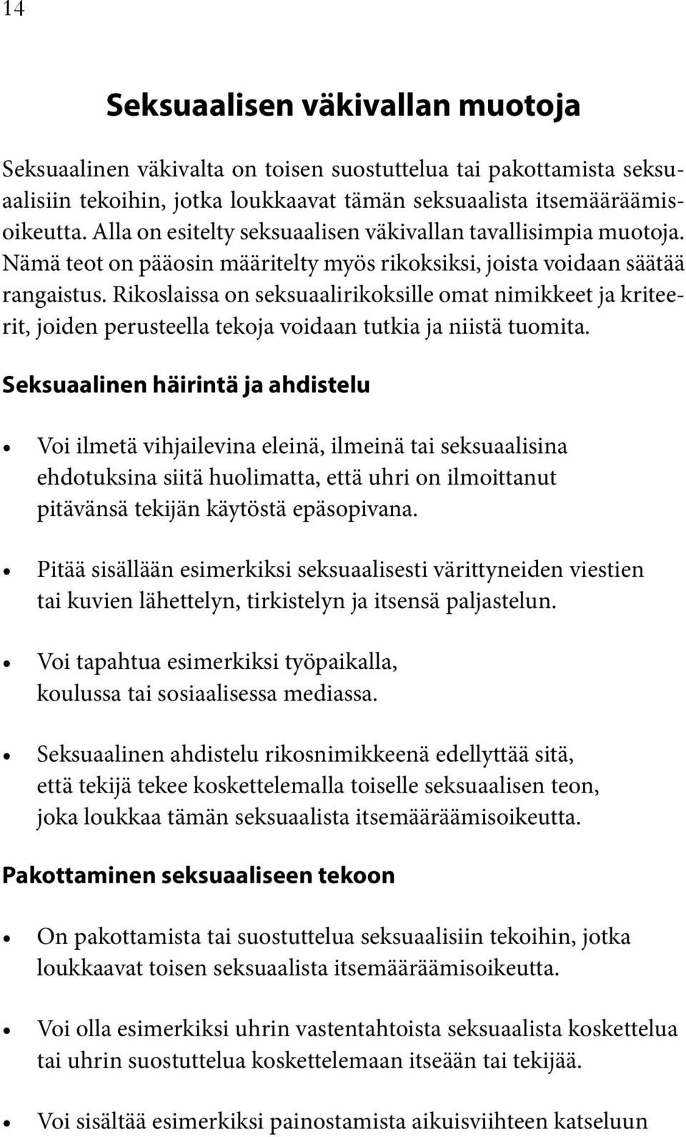 Rikoslaissa on seksuaalirikoksille omat nimikkeet ja kriteerit, joiden perusteella tekoja voidaan tutkia ja niistä tuomita.