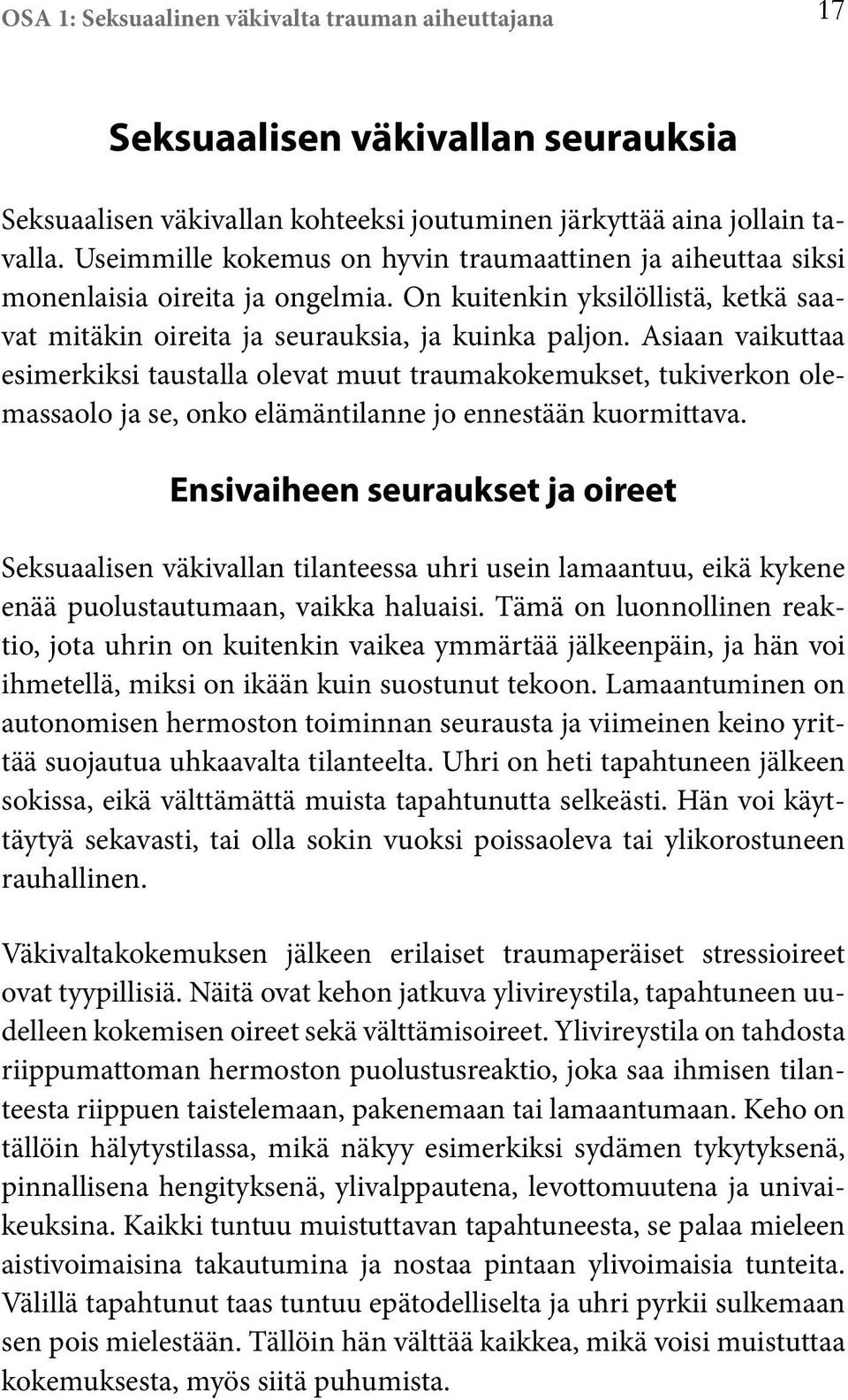 Asiaan vaikuttaa esimerkiksi taustalla olevat muut traumakokemukset, tukiverkon olemassaolo ja se, onko elämäntilanne jo ennestään kuormittava.