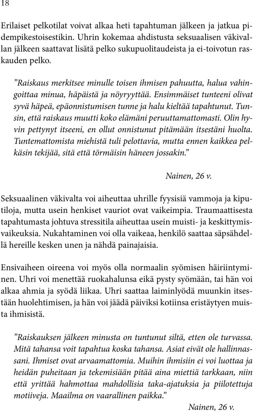 Raiskaus merkitsee minulle toisen ihmisen pahuutta, halua vahingoittaa minua, häpäistä ja nöyryyttää. Ensimmäiset tunteeni olivat syvä häpeä, epäonnistumisen tunne ja halu kieltää tapahtunut.