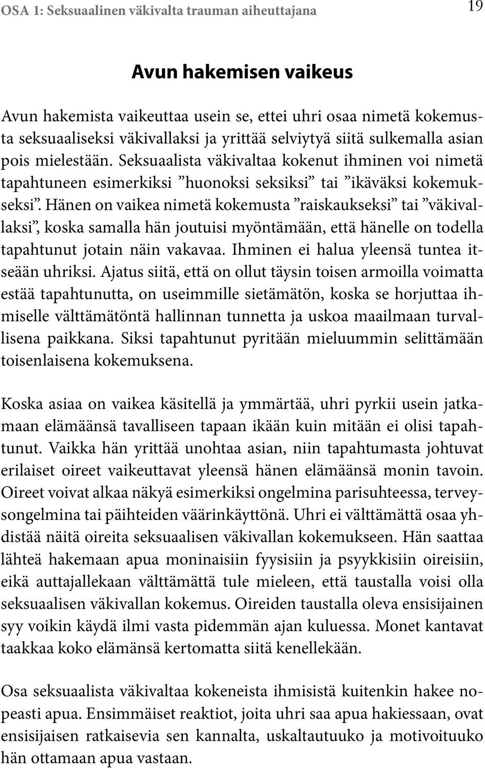 Hänen on vaikea nimetä kokemusta raiskaukseksi tai väkivallaksi, koska samalla hän joutuisi myöntämään, että hänelle on todella tapahtunut jotain näin vakavaa.