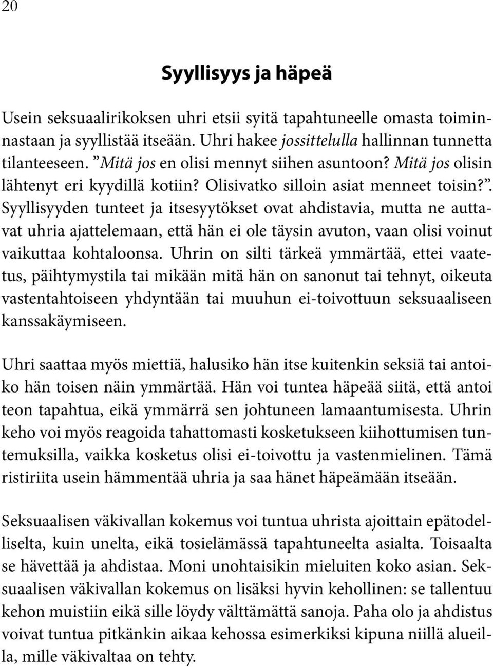 . Syyllisyyden tunteet ja itsesyytökset ovat ahdistavia, mutta ne auttavat uhria ajattelemaan, että hän ei ole täysin avuton, vaan olisi voinut vaikuttaa kohtaloonsa.