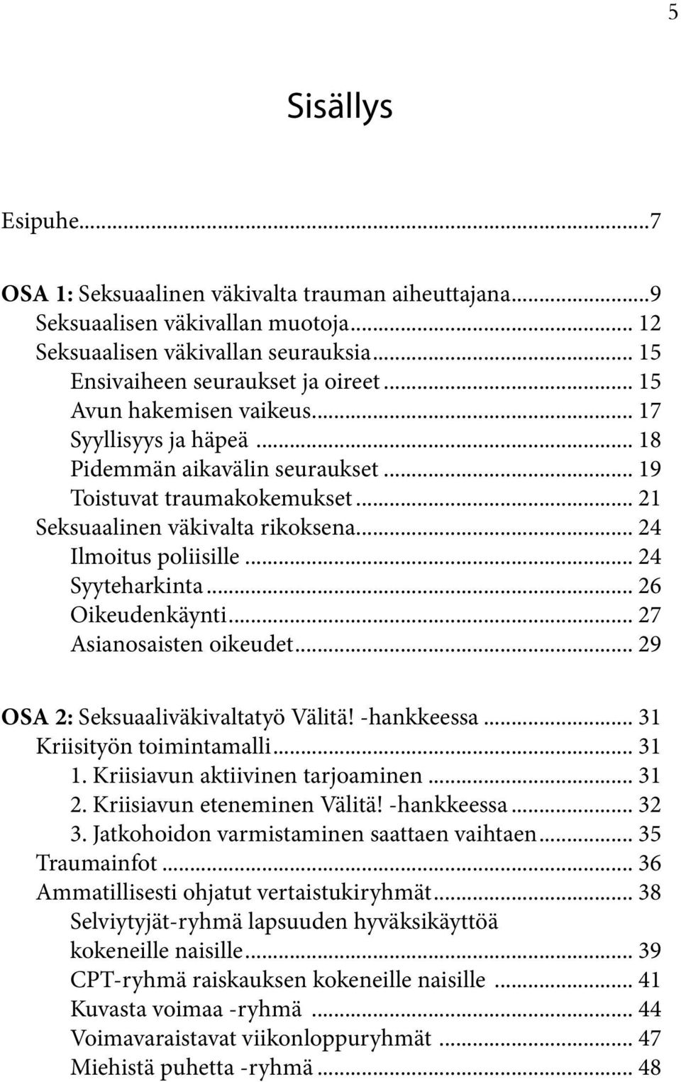 .. 24 Syyteharkinta... 26 Oikeudenkäynti... 27 Asianosaisten oikeudet... 29 OSA 2: Seksuaaliväkivaltatyö Välitä! -hankkeessa... 31 Kriisityön toimintamalli... 31 1. Kriisiavun aktiivinen tarjoaminen.