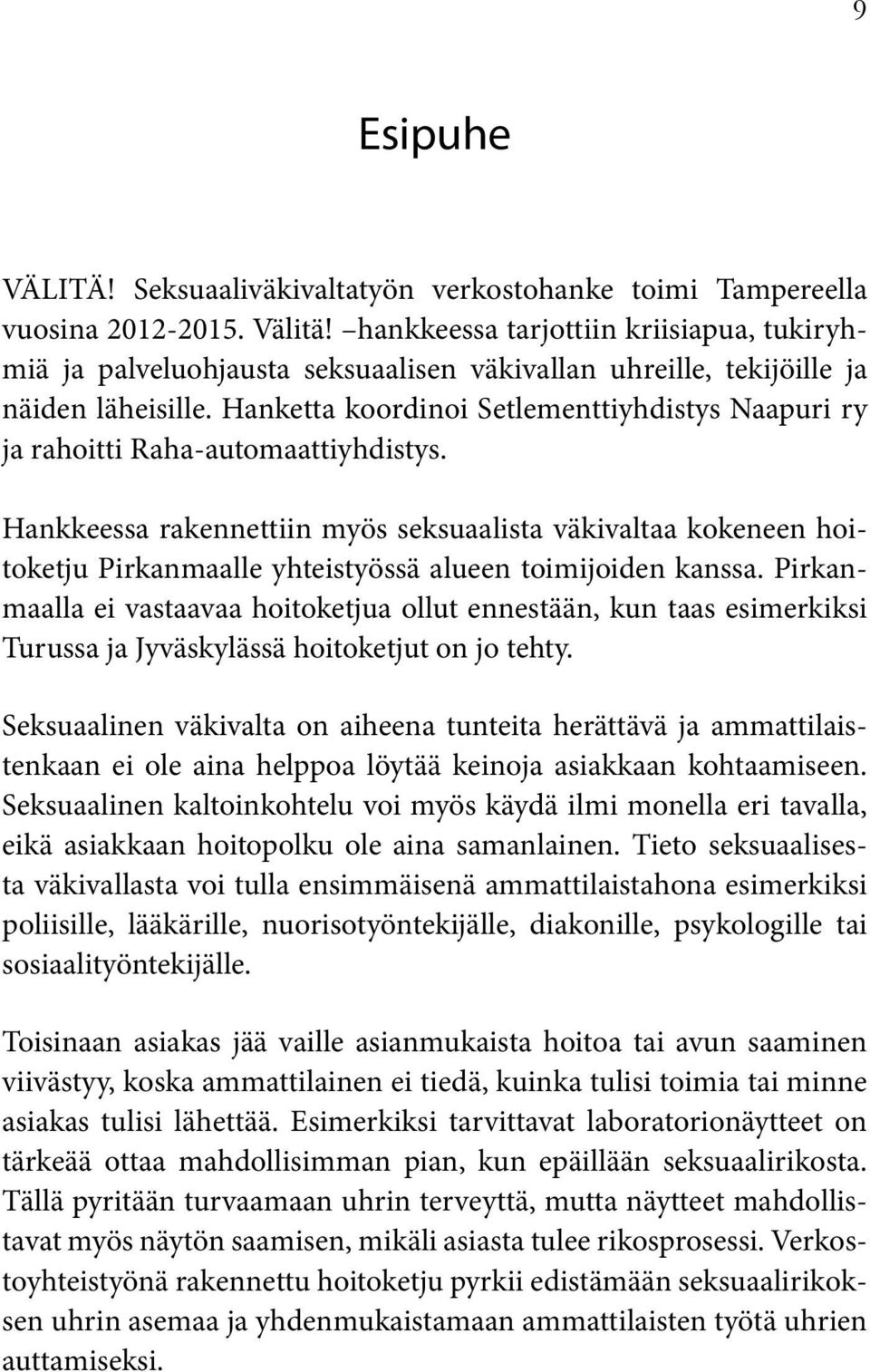 Hanketta koordinoi Setlementtiyhdistys Naapuri ry ja rahoitti Raha-automaattiyhdistys.