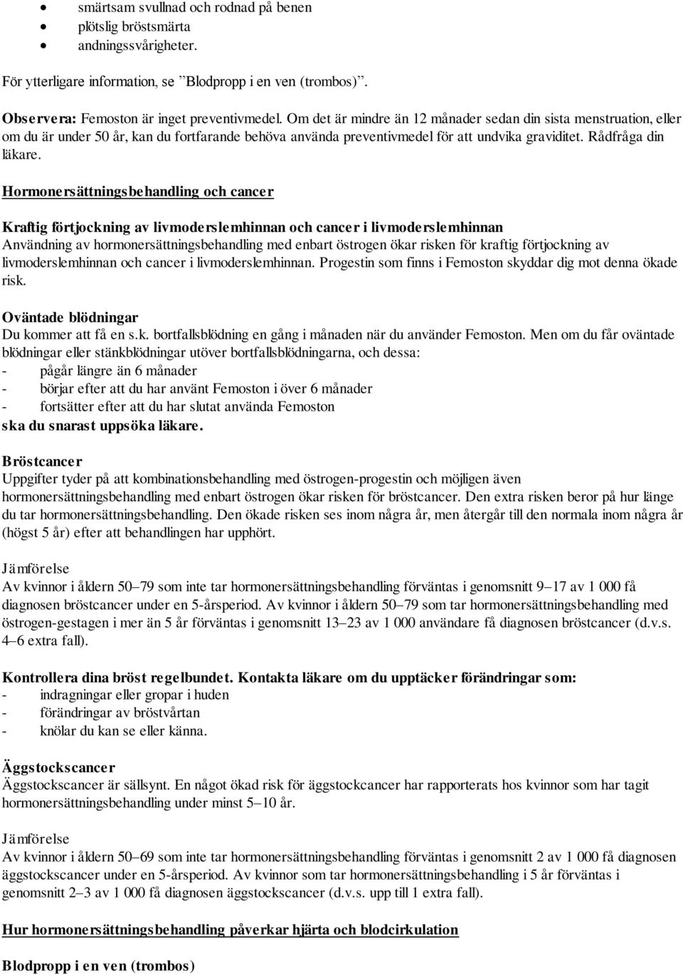 Hormonersättningsbehandling och cancer Kraftig förtjockning av livmoderslemhinnan och cancer i livmoderslemhinnan Användning av hormonersättningsbehandling med enbart östrogen ökar risken för kraftig