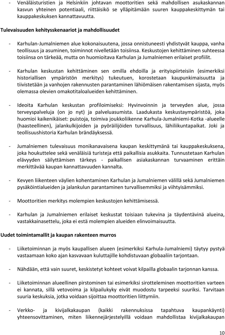 Tulevaisuuden kehitysskenaariot ja mahdollisuudet - Karhulan-Jumalniemen alue kokonaisuutena, jossa onnistuneesti yhdistyvät kauppa, vanha teollisuus ja asuminen, toiminnot nivelletään toisiinsa.